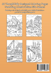 Back cover of My Coloring Book At the Construction Site showing a dump truck unloading material, workers carrying a pipe beside a house frame, a crane lifting roof framing, and two workers installing wiring inside a building