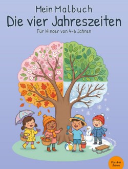 Mein Malbuch Die vier Jahreszeiten Cover des Buches Mein Malbuch Die vier Jahreszeiten für Kinder von 4 bis 6 Jahren mit Jahreszeitenbaum und Kindern im Frühling, Sommer, Herbst und Winter