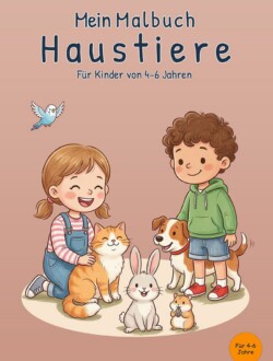 Mein Malbuch Haustiere Cover von „Mein Malbuch Haustiere“ für Kinder von 4–6 Jahren mit zwei Kindern, Katze, Hund, Kaninchen, Hamster und Wellensittich