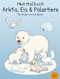 Mein Malbuch Arktis, Eis & Polartiere Cover von „Mein Malbuch Arktis, Eis & Polartiere“ mit Eisbär, Jungtier, Polarfuchs, Robbe, Schnee-Eule und Iglu