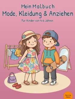 Mein Malbuch Mode, Kleidung & Anziehen Cover von „Mein Malbuch Mode, Kleidung & Anziehen“ für Kinder von 4–6 Jahren mit Mädchen im Blumenkleid und Jungen mit Kapuzenpullover und Skateboard