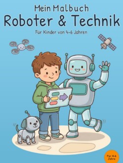 Mein Malbuch Roboter & Technik Hellblaues Cover von „Mein Malbuch Roboter & Technik“ mit einem Jungen und Tablet, einem großen winkenden Roboter, einem kleinen Roboterhund sowie Drohne und Satellit