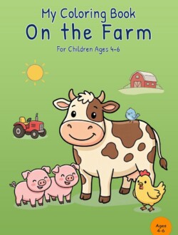 My Coloring Book On the Farm Front cover of My Coloring Book: On the Farm on a green background with a cow, two pigs, a chicken, a small bird, a tractor, a barn, and a sun